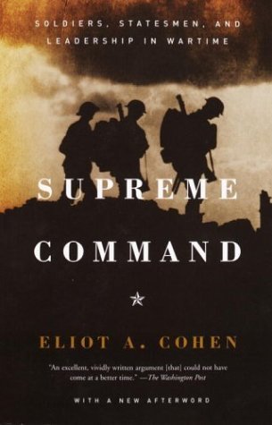 Eliot A. Cohen/Supreme Command@ Soldiers, Statesmen, and Leadership in Wartime