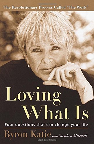Byron Katie/Loving What Is@ Four Questions That Can Change Your Life