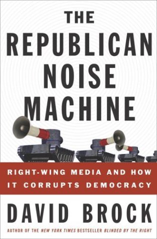 David Brock/The Republican Noise Machine: Right-Wing Media And