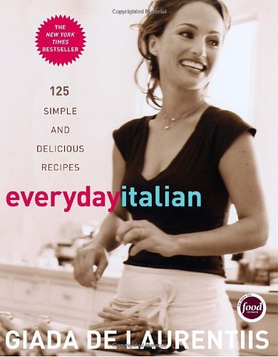 Giada de Laurentiis/Everyday Italian@ 125 Simple and Delicious Recipes: A Cookbook
