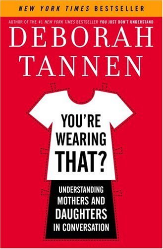 Deborah Tannen/You'Re Wearing That?: Understanding Mothers And Da