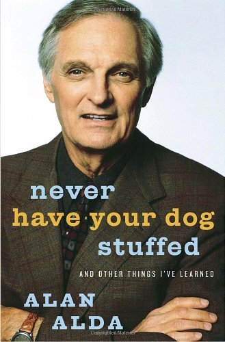 Alan Alda/Never Have Your Dog Stuffed@And Other Things I'Ve Learned