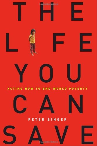 Peter Singer/Life You Can Save,The@Acting Now To End World Poverty
