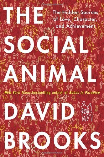 David Brooks/Social Animal,The@The Hidden Sources Of Love,Character,And Achiev