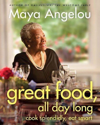 Maya Angelou Great Food All Day Long Cook Splendidly Eat Smart A Cookbook 