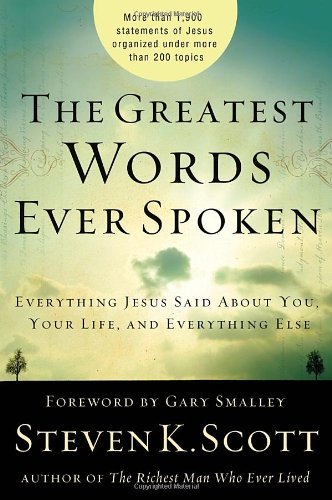 Steven K. Scott/The Greatest Words Ever Spoken@ Everything Jesus Said about You, Your Life, and E