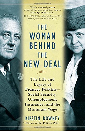 Kirstin Downey The Woman Behind The New Deal The Life And Legacy Of Frances Perkins Social Se 
