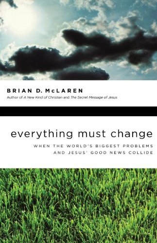 Brian D. McLaren/Everything Must Change@ When the World's Biggest Problems and Jesus' Good