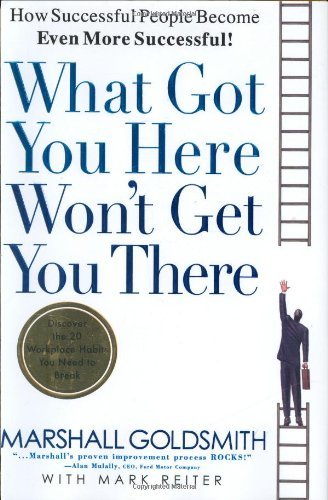 Marshall Goldsmith/What Got You Here Won't Get You There@How Successful People Become Even More Successful@Revised