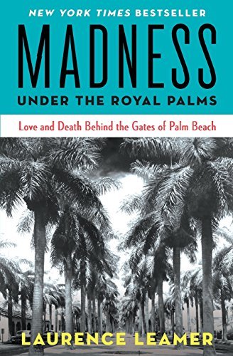 Laurence Leamer/Madness Under the Royal Palms@ Love and Death Behind the Gates of Palm Beach
