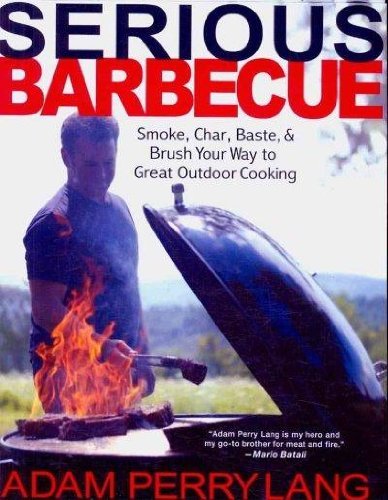 Adam Perry Lang Serious Barbecue Smoke Char Baste And Brush Your Way To Great O 