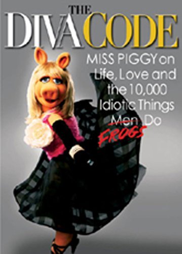 Miss Piggy/The Diva Code@ Miss Piggy on Life, Love, and the 10,000 Idiotic