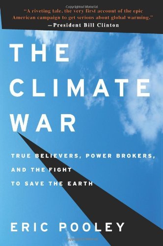 Eric Pooley/The Climate War@True Believers, Power Brokers, and the Fight to S