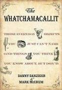 Danny Danziger/Whatchamacallit,The@Those Everyday Objects You Just Can'T Name (And T