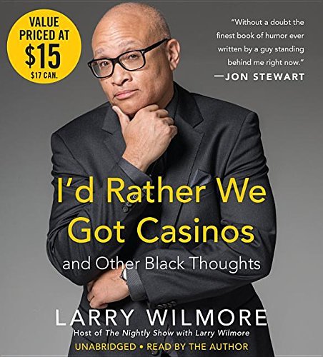Larry Wilmore/I'd Rather We Got Casinos@ And Other Black Thoughts