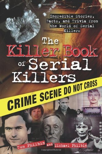 Tom Philbin/The Killer Book of Serial Killers@ Incredible Stories, Facts and Trivia from the Wor