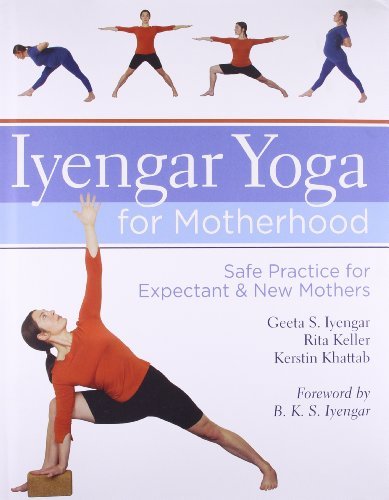 Geeta S. Iyengar Iyengar Yoga For Motherhood Safe Practice For Expectant & New Mothers 