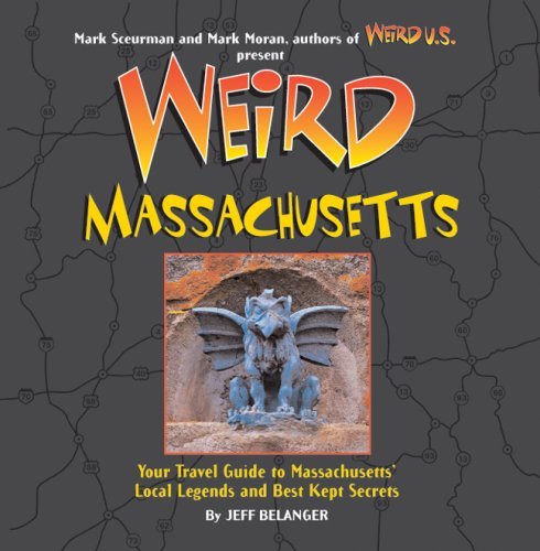Jeff Belanger Weird Massachusetts Your Travel Guide To Massachusetts's Local Legend 