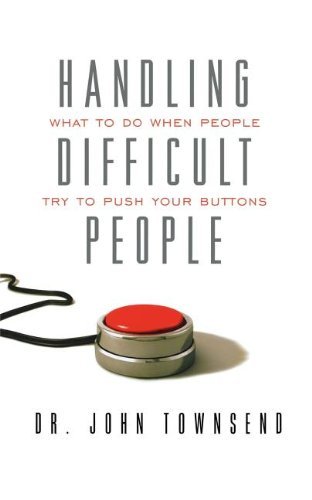 John Townsend/Handling Difficult People@ What to Do When People Try to Push Your Buttons