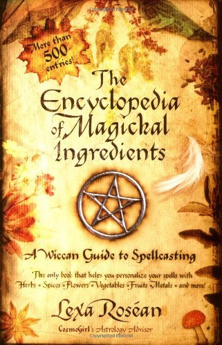 Lexa Rosean/The Encyclopedia of Magickal Ingredients@ A Wiccan Guide to Spellcasting