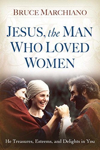 Bruce Marchiano Jesus The Man Who Loved Women He Treasures Esteems And Delights In You 