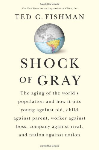 Ted C. Fishman/Shock of Gray@The Aging of the World's Population and How It Pi