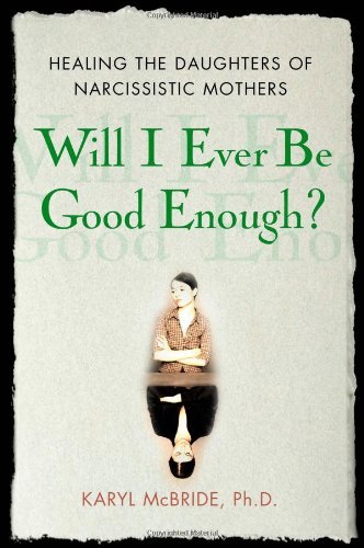 Karyl Mcbride Will I Ever Be Good Enough? Healing The Daughters Of Narcissistic Mothers 