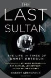 Robert Greenfield Last Sultan The The Life And Times Of Ahmet Ertegun 