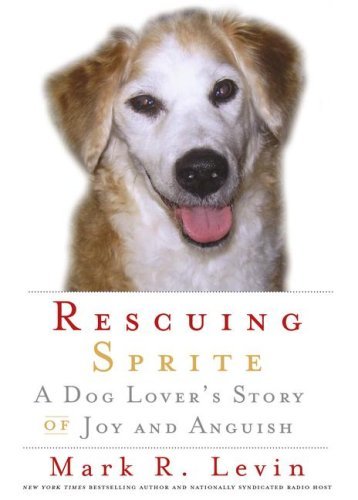 Mark R. Levin Rescuing Sprite A Dog Lover's Story Of Joy And Anguish 