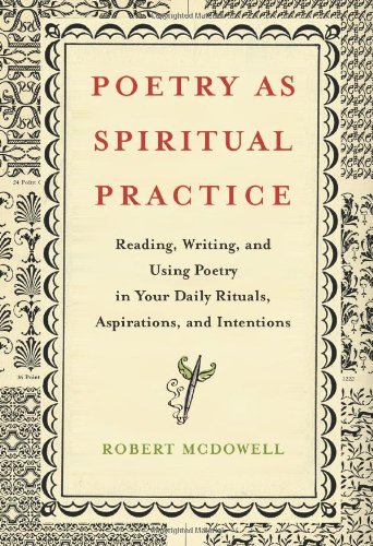 Robert Mcdowell Poetry As Spiritual Practice Reading Writing And Using Poetry In Your Daily 