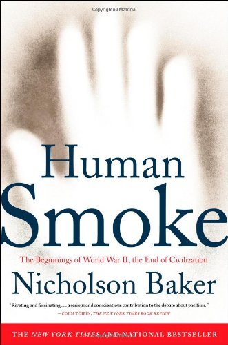 Nicholson Baker/Human Smoke@ The Beginnings of World War II, the End of Civili