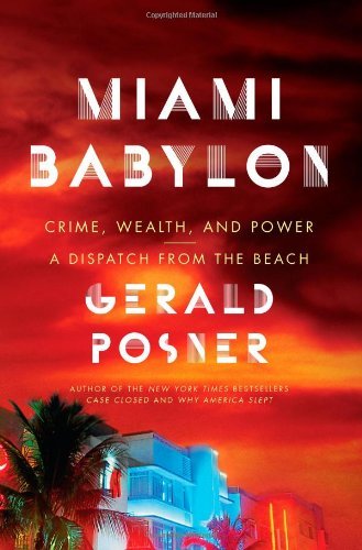 Gerald Posner/Miami Babylon@Crime,Wealth,And Power - A Dispatch From The Be