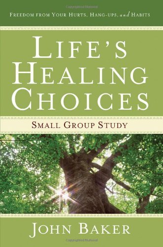 John Baker/Life's Healing Choices Small Group Study@ Freedom from Your Hurts, Hang-Ups, and Habits