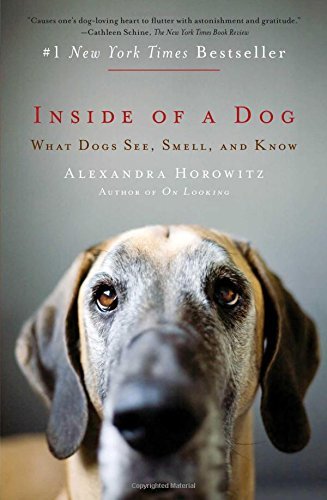 Alexandra Horowitz/Inside of a Dog@ What Dogs See, Smell, and Know