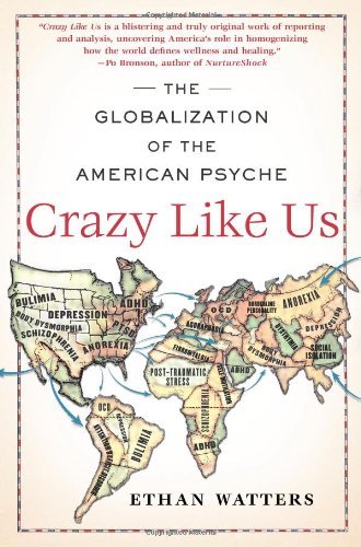 Ethan Watters Crazy Like Us The Globalization Of The American Psyche 