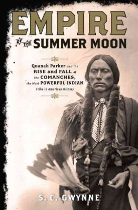 S. C. Gwynne Empire Of The Summer Moon Quanah Parker And The Rise And Fall Of The Comanc 