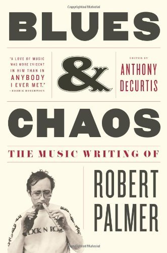 Robert Palmer/Blues & Chaos@The Music Writing Of Robert Palmer
