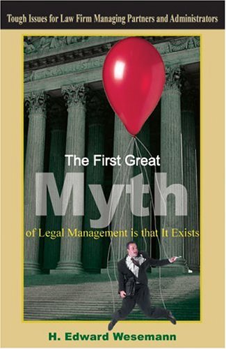 H. Edward Wesemann/The First Great Myth of Legal Management is that I@ Tough Issues for Law Firm Managing Partners and A