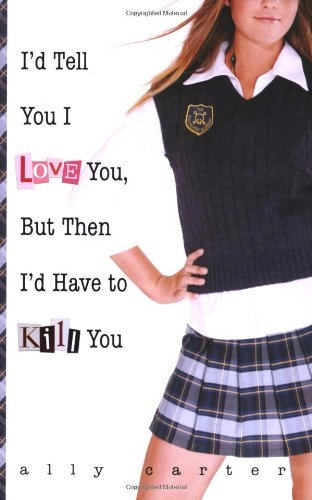 Ally Carter/I'd Tell You I Love You, but Then I'd Have to Kill@Reprint