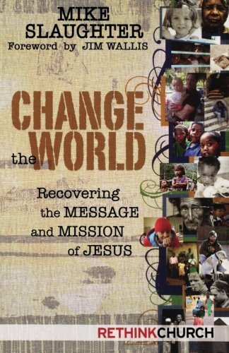 Mike Slaughter/Change the World@ Recovering the Message and Mission of Jesus