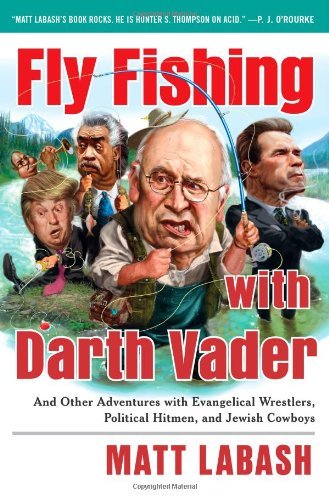 Matt Labash/Fly Fishing With Darth Vader@And Other Adventures With Evangelical Wrestlers,