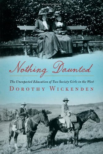 Dorothy Wickenden Nothing Daunted The Unexpected Education Of Two Society Girls In 