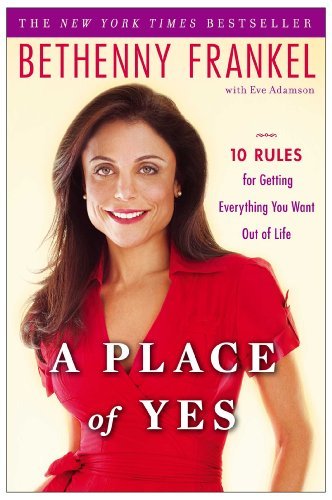Bethenny Frankel/A Place Of Yes@10 Rules For Getting Everything You Want Out Of L