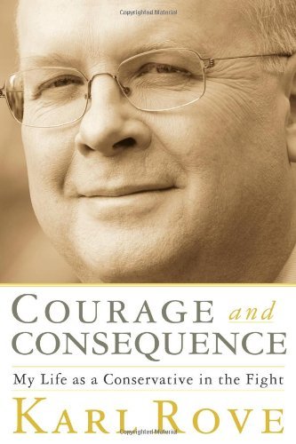 Karl Rove/Courage and Consequence@ My Life as a Conservative in the Fight