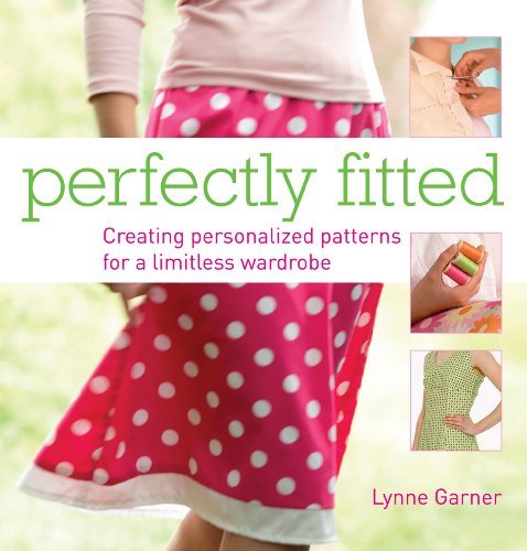 Lynne Garner/Perfectly Fitted@Creating Personalized Patterns For A Limitless Wa