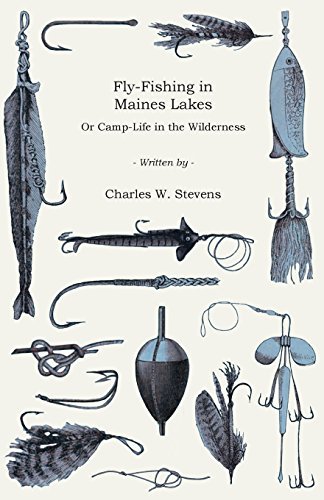Charles W. Stevens/Fly-Fishing in Maines Lakes - Or Camp-Life in the