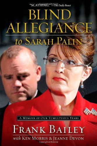 Frank Bailey/Blind Allegiance To Sarah Palin@A Memoir Of Our Tumultuous Years