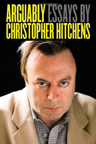 Christopher Hitchens/Arguably@ Essays by Christopher Hitchens