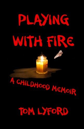 Tom Lyford/Playing With Fire@ A Childhood Memoir