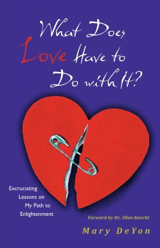 Mary Deyon/What Does Love Have to Do with It?@ Excruciating Lessons on My Path to Enlightenment